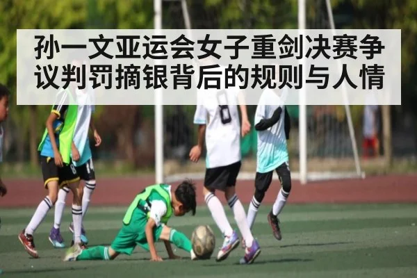 孙一文亚运会女子重剑决赛争议判罚摘银背后的规则与人情 - kaiyun.com